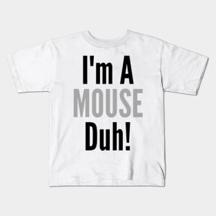 I'm A Mouse, Duh! Kids T-Shirt